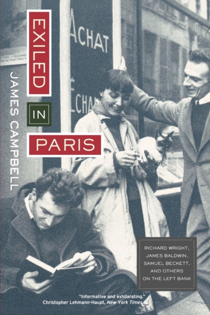 Exiled in Paris : Richard Wright, James Baldwin, Samuel Beckett, and Others on the Left Bank, Paperback Book