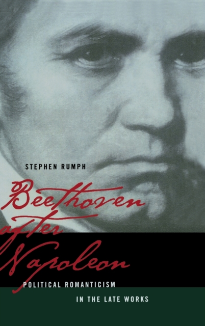 Beethoven after Napoleon : Political Romanticism in the Late Works, Hardback Book