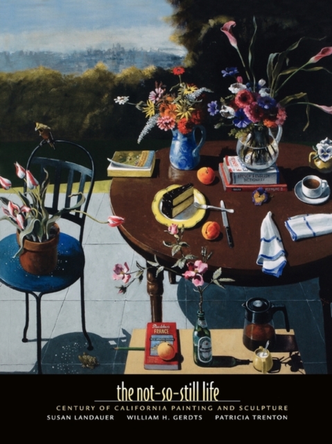 The Not-So-Still Life : A Century of California Painting and Sculpture, Paperback / softback Book