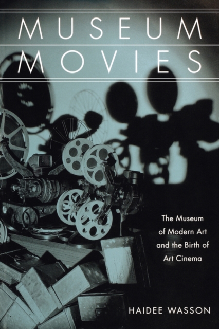 Museum Movies : The Museum of Modern Art and the Birth of Art Cinema, Paperback / softback Book