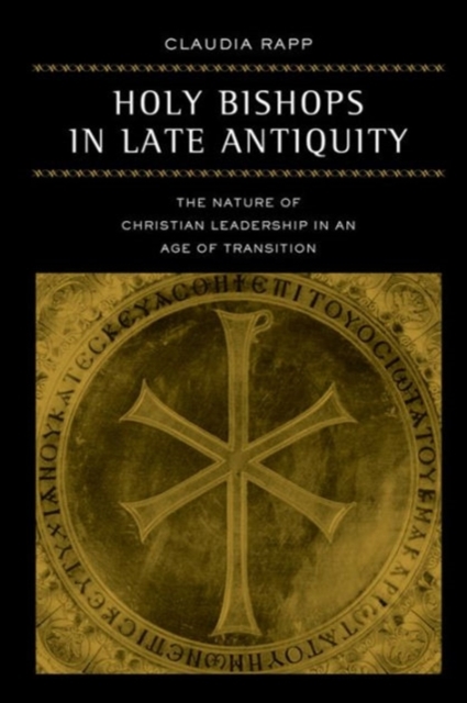 Holy Bishops in Late Antiquity : The Nature of Christian Leadership in an Age of Transition, Hardback Book