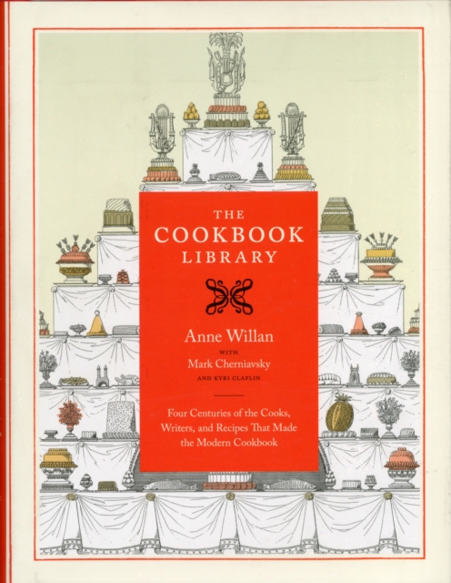 The Cookbook Library : Four Centuries of the Cooks, Writers, and Recipes That Made the Modern Cookbook, Hardback Book