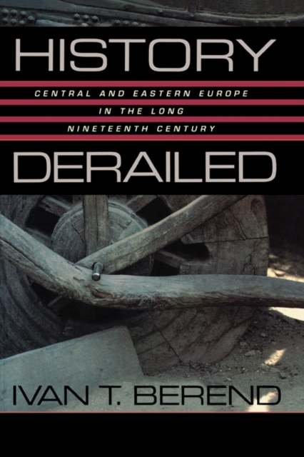 History Derailed : Central and Eastern Europe in the Long Nineteenth Century, Paperback / softback Book