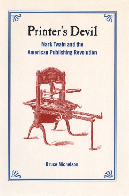 Printer's Devil : Mark Twain and the American Publishing Revolution, Hardback Book