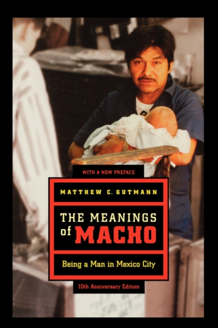 The Meanings of Macho : Being a Man in Mexico City, Paperback / softback Book