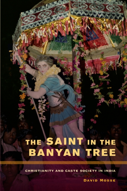 The Saint in the Banyan Tree : Christianity and Caste Society in India, Hardback Book