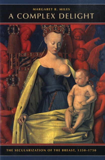 A Complex Delight : The Secularization of the Breast, 1350–1750, Hardback Book