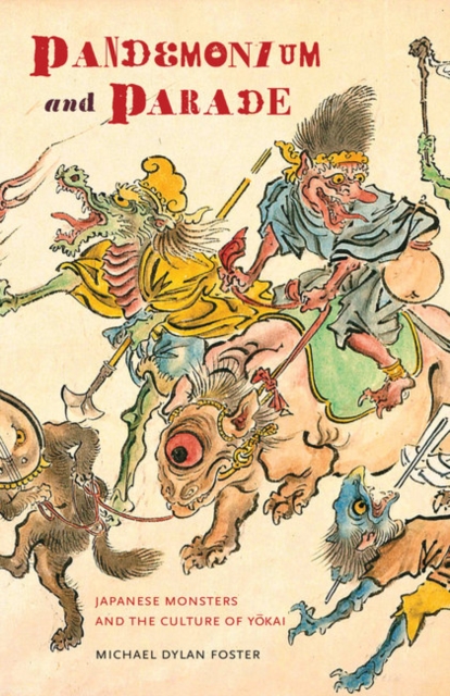 Pandemonium and Parade : Japanese Monsters and the Culture of Yokai, Paperback / softback Book