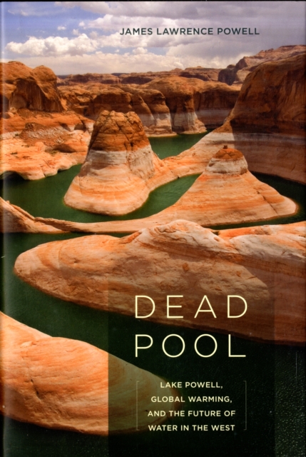 Dead Pool : Lake Powell, Global Warming, and the Future of Water in the West, Hardback Book