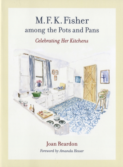 M. F. K. Fisher Among the Pots and Pans : Celebrating Her Kitchens, Hardback Book