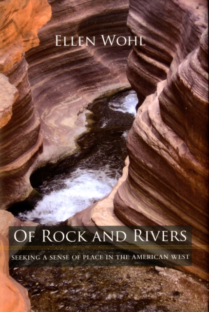 Of Rock and Rivers : Seeking a Sense of Place in the American West, Hardback Book