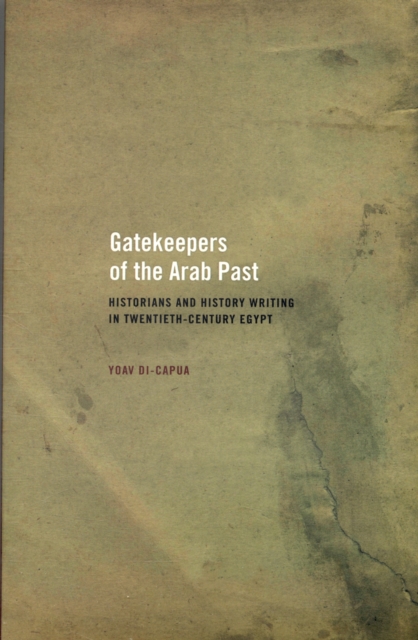 Gatekeepers of the Arab Past : Historians and History Writing in Twentieth-Century Egypt, Paperback / softback Book