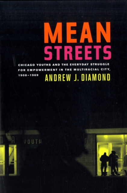 Mean Streets : Chicago Youths and the Everyday Struggle for Empowerment in the Multiracial City, 1908-1969, Paperback / softback Book