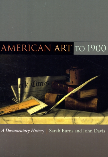 American Art to 1900 : A Documentary History, Paperback / softback Book