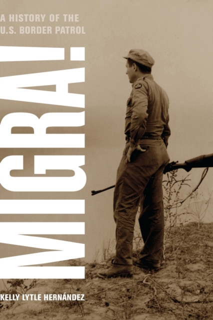 Migra! : A History of the U.S. Border Patrol, Hardback Book