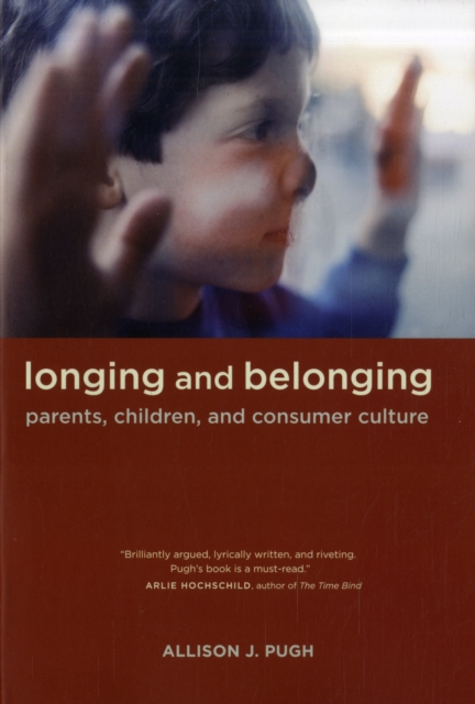 Longing and Belonging : Parents, Children, and Consumer Culture, Paperback / softback Book