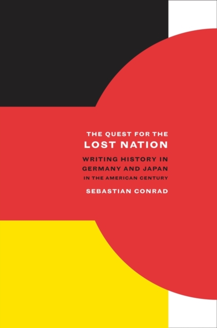 The Quest for the Lost Nation : Writing History in Germany and Japan in the American Century, Hardback Book