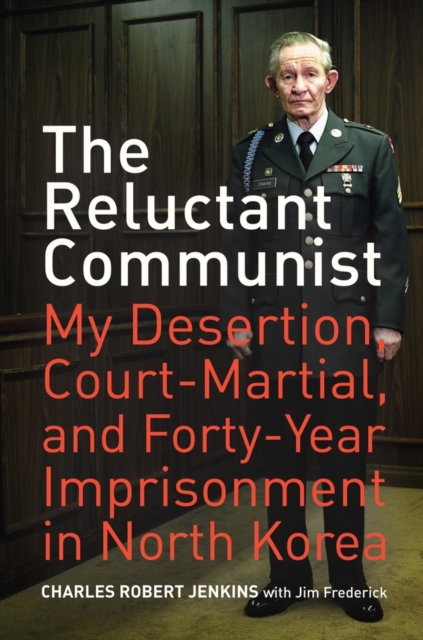 The Reluctant Communist : My Desertion, Court-Martial, and Forty-Year Imprisonment in North Korea, Paperback / softback Book
