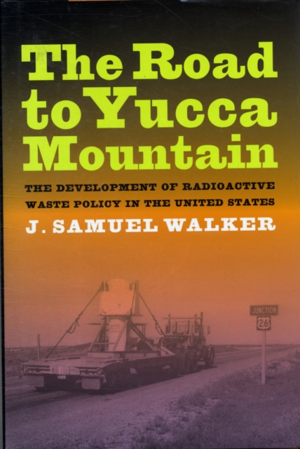 The Road to Yucca Mountain : The Development of Radioactive Waste Policy in the United States, Hardback Book