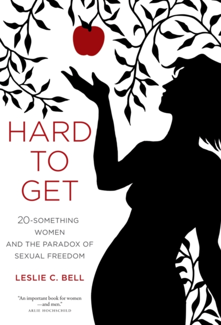 Hard to Get : Twenty-Something Women and the Paradox of Sexual Freedom, Hardback Book