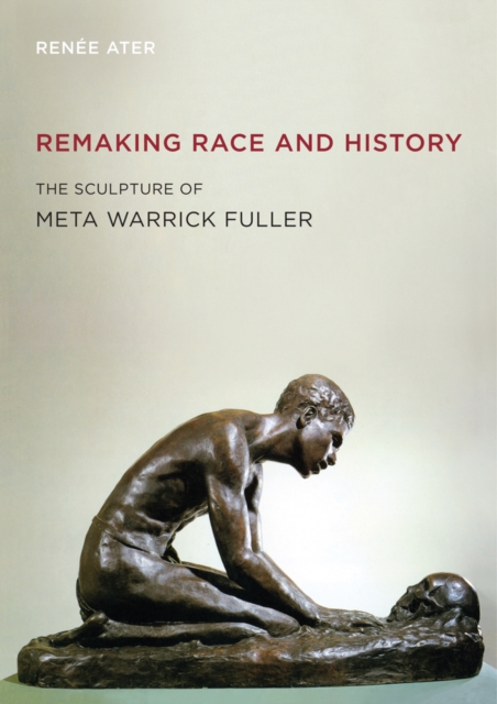 Remaking Race and History : The Sculpture of Meta Warrick Fuller, Hardback Book