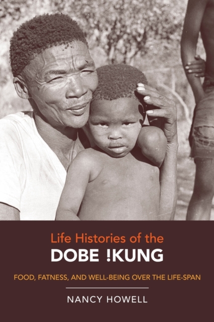 Life Histories of the Dobe !Kung : Food, Fatness, and Well-being over the Life-span, Hardback Book