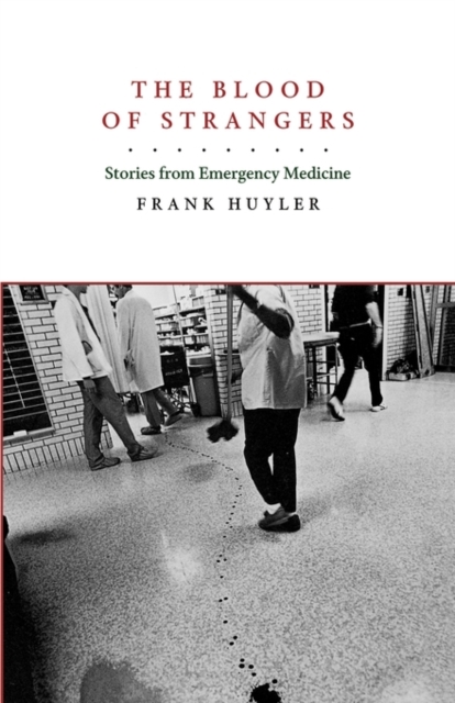 The Blood of Strangers : Stories from Emergency Medicine, Paperback / softback Book