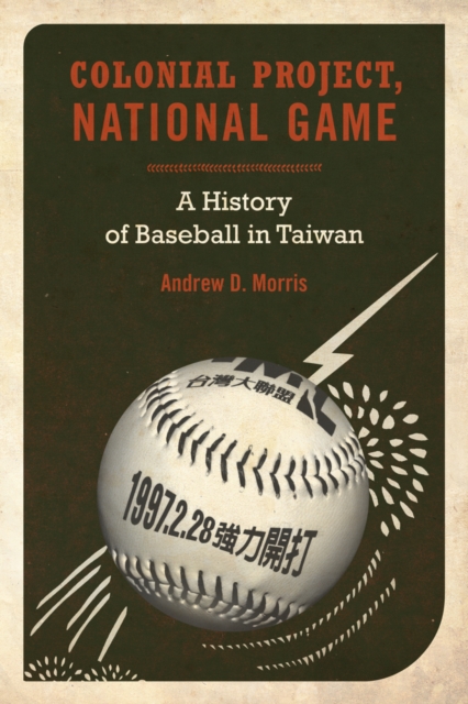 Colonial Project, National Game : A History of Baseball in Taiwan, Hardback Book
