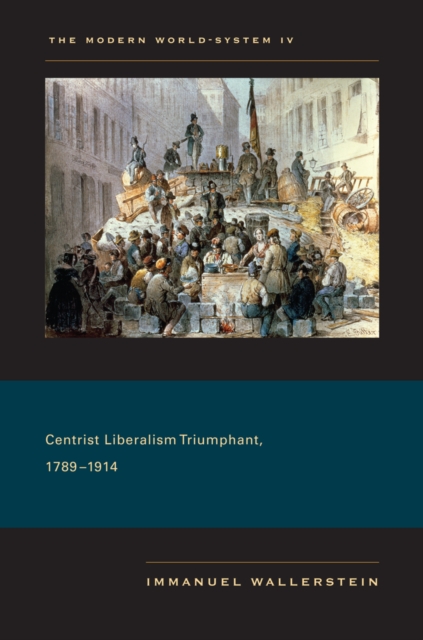 The Modern World-System IV : Centrist Liberalism Triumphant, 1789-1914, Hardback Book