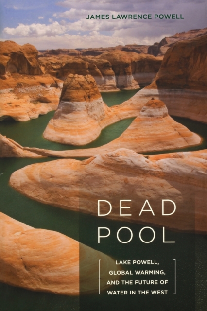 Dead Pool : Lake Powell, Global Warming, and the Future of Water in the West, Paperback / softback Book