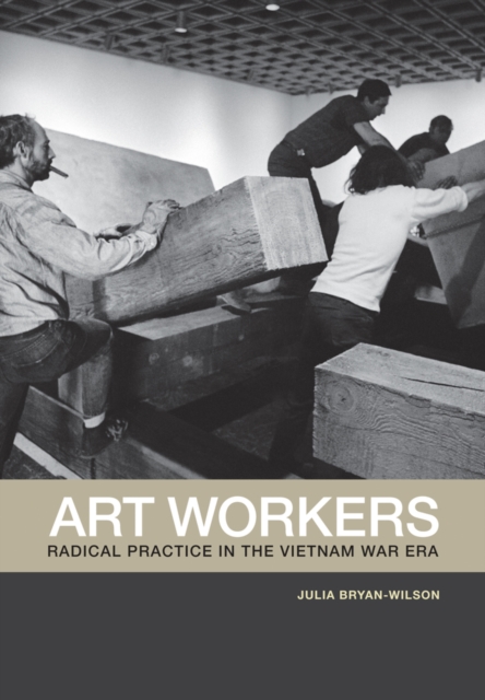Art Workers : Radical Practice in the Vietnam War Era, Paperback / softback Book