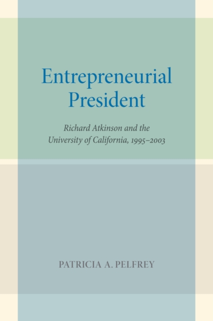 Entrepreneurial President : Richard Atkinson and the University of California, 1995-2003, Hardback Book