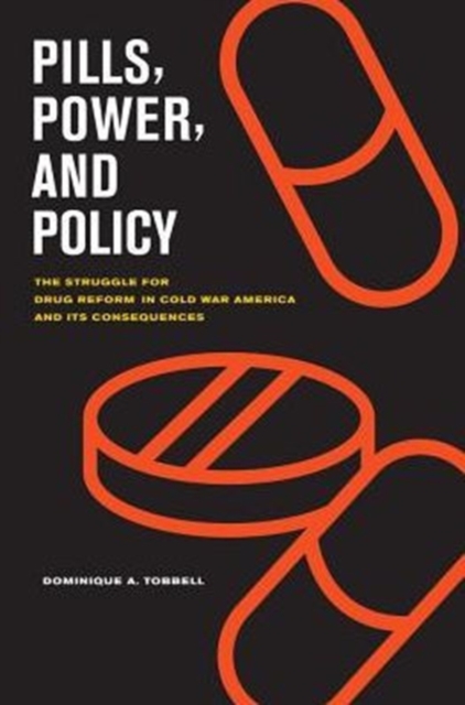 Pills, Power, and Policy : The Struggle for Drug Reform in Cold War America and Its Consequences, Hardback Book