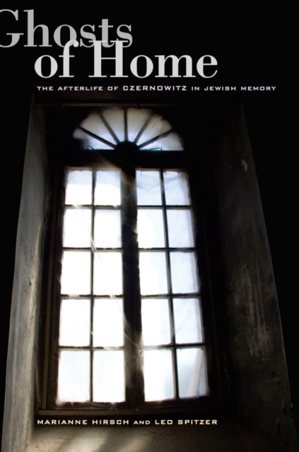 Ghosts of Home : The Afterlife of Czernowitz in Jewish Memory, Paperback / softback Book