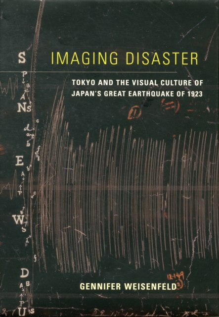 Imaging Disaster : Tokyo and the Visual Culture of Japan’s Great Earthquake of 1923, Hardback Book