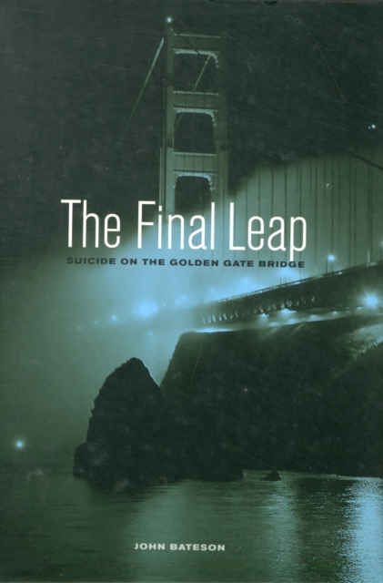 The Final Leap : Suicide on the Golden Gate Bridge, Hardback Book