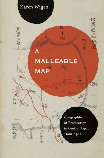 A Malleable Map : Geographies of Restoration in Central Japan, 1600-1912, Paperback / softback Book