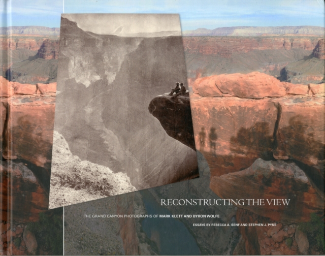 Reconstructing the View : The Grand Canyon Photographs of Mark Klett and Byron Wolfe, Hardback Book