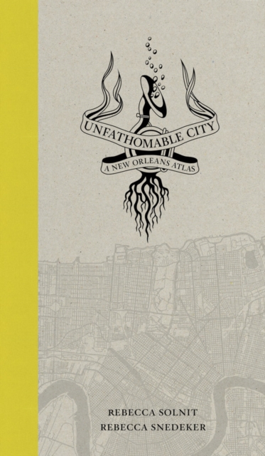 Unfathomable City : A New Orleans Atlas, Hardback Book
