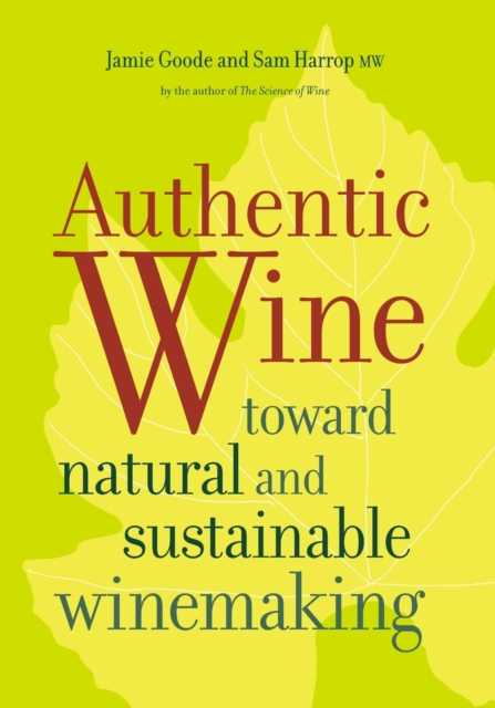 Authentic Wine : Toward Natural and Sustainable Winemaking, Paperback / softback Book