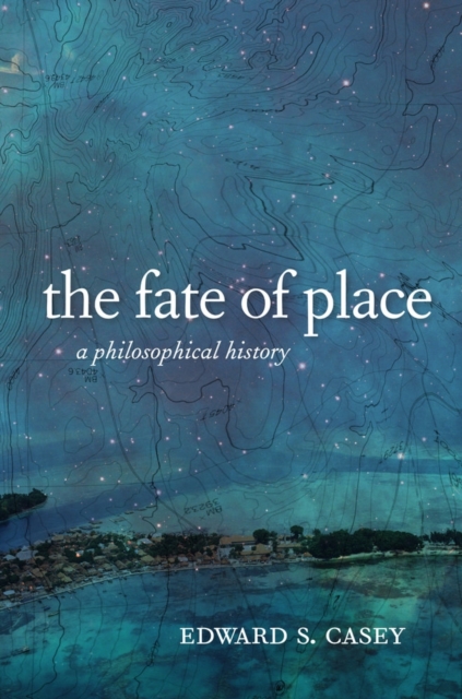 The Fate of Place : A Philosophical History, Paperback / softback Book