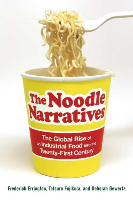 The Noodle Narratives : The Global Rise of an Industrial Food into the Twenty-First Century, Paperback / softback Book
