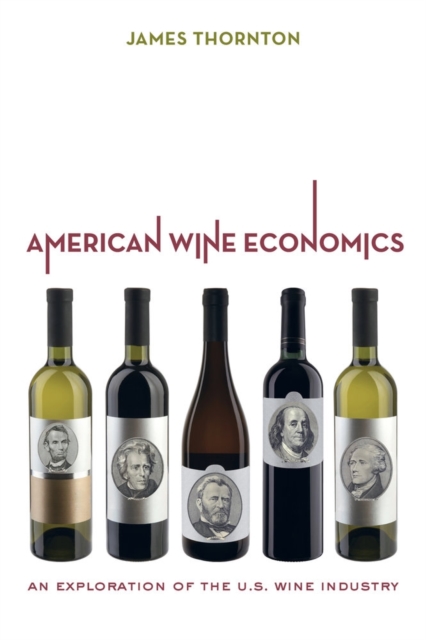 American Wine Economics : An Exploration of the U.S. Wine Industry, Hardback Book