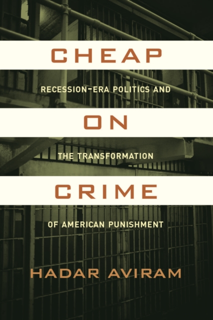 Cheap on Crime : Recession-Era Politics and the Transformation of American Punishment, Hardback Book