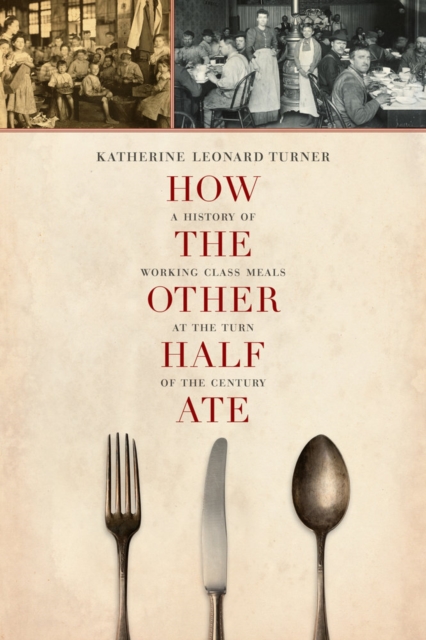How the Other Half Ate : A History of Working-Class Meals at the Turn of the Century, Paperback / softback Book