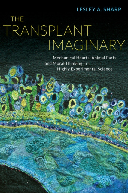 The Transplant Imaginary : Mechanical Hearts, Animal Parts, and Moral Thinking in Highly Experimental Science, Hardback Book