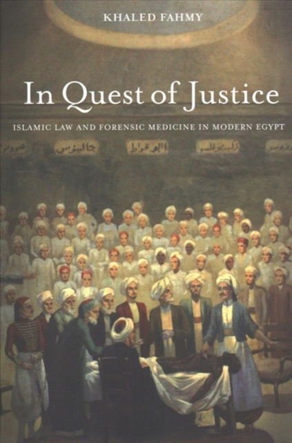 In Quest of Justice : Islamic Law and Forensic Medicine in Modern Egypt, Hardback Book
