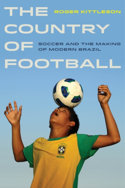 The Country of Football : Soccer and the Making of Modern Brazil, Paperback / softback Book