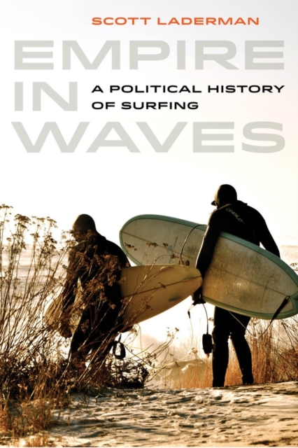 Empire in Waves : A Political History of Surfing, Paperback / softback Book