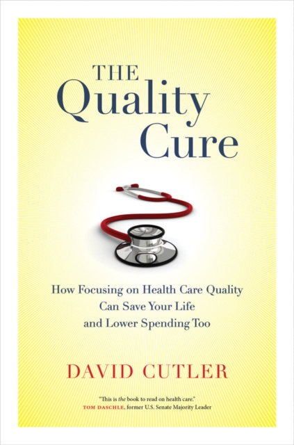 The Quality Cure : How Focusing on Health Care Quality Can Save Your Life and Lower Spending Too, Hardback Book